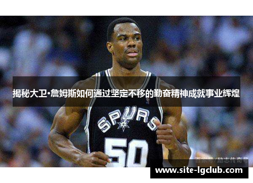 揭秘大卫·詹姆斯如何通过坚定不移的勤奋精神成就事业辉煌