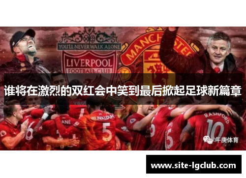 谁将在激烈的双红会中笑到最后掀起足球新篇章