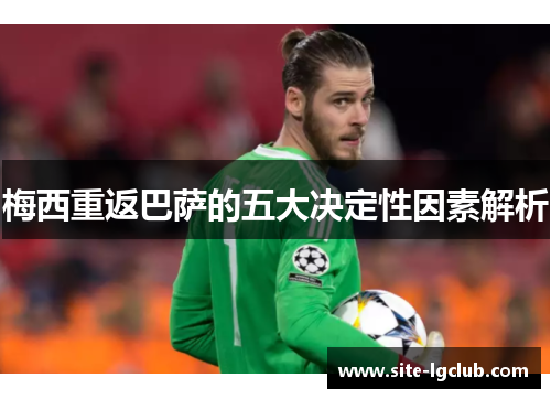 梅西重返巴萨的五大决定性因素解析