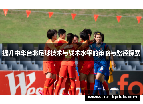 提升中华台北足球技术与战术水平的策略与路径探索