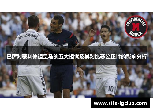 巴萨对裁判偏袒皇马的五大担忧及其对比赛公正性的影响分析