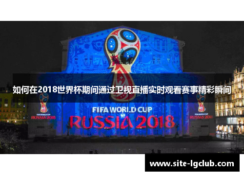 如何在2018世界杯期间通过卫视直播实时观看赛事精彩瞬间