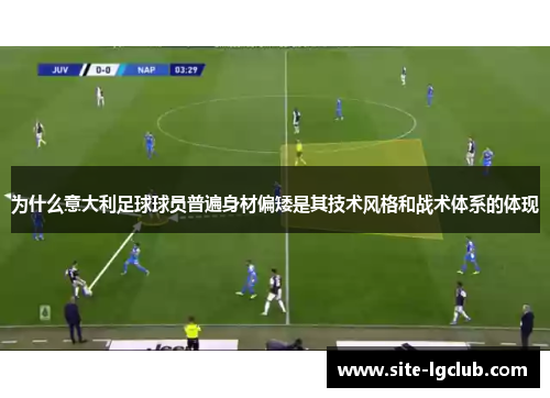 为什么意大利足球球员普遍身材偏矮是其技术风格和战术体系的体现