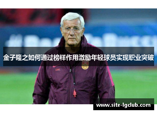 金子隆之如何通过榜样作用激励年轻球员实现职业突破