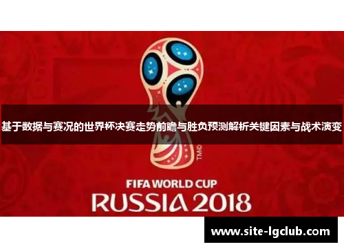 基于数据与赛况的世界杯决赛走势前瞻与胜负预测解析关键因素与战术演变
