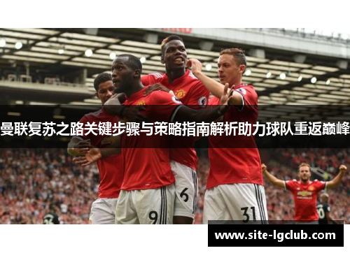 曼联复苏之路关键步骤与策略指南解析助力球队重返巅峰