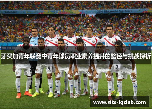 牙买加青年联赛中青年球员职业素养提升的路径与挑战探析