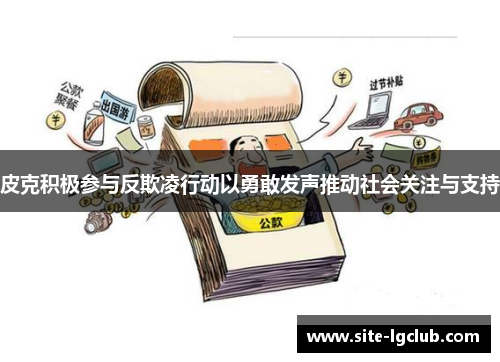 皮克积极参与反欺凌行动以勇敢发声推动社会关注与支持