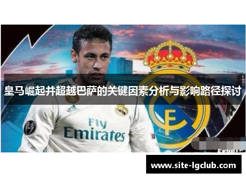 皇马崛起并超越巴萨的关键因素分析与影响路径探讨